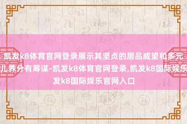 凯发k8体育官网登录展示其坚贞的居品威望和多元化的婴幼儿养分有筹谋-凯发k8体育官网登录,凯发k8国际娱乐官网入口